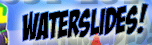 Waterslides